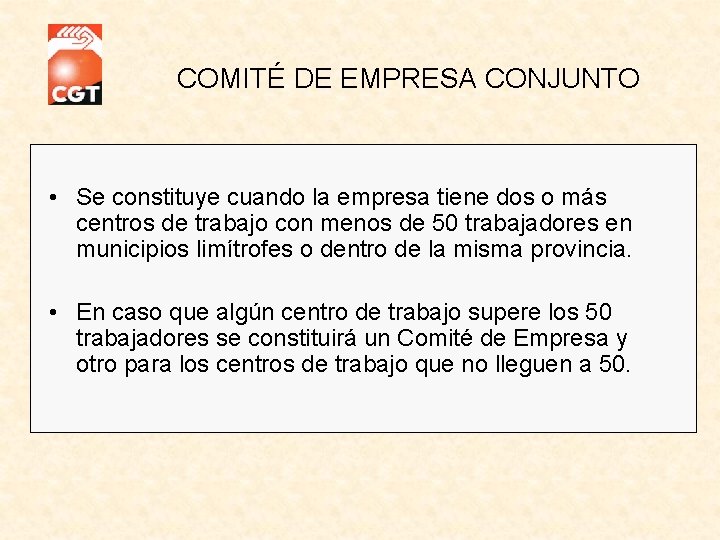  COMITÉ DE EMPRESA CONJUNTO • Se constituye cuando la empresa tiene dos o