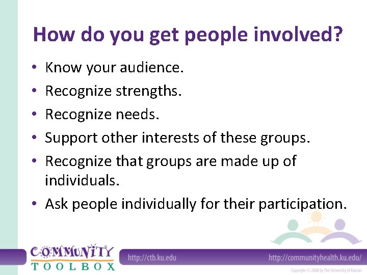 How do you get people involved? Know your audience. Recognize strengths. Recognize needs. Support