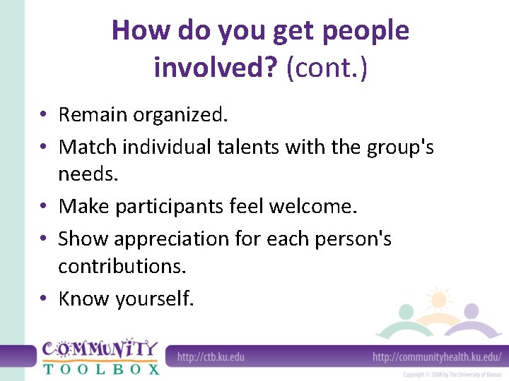 How do you get people involved? (cont. ) • Remain organized. • Match individual