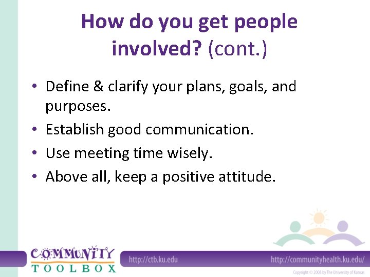 How do you get people involved? (cont. ) • Define & clarify your plans,