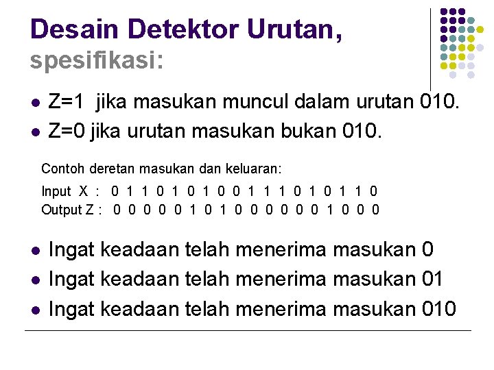 Desain Detektor Urutan, spesifikasi: l l Z=1 jika masukan muncul dalam urutan 010. Z=0