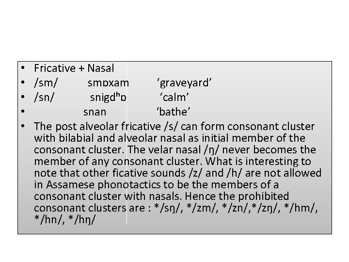  • • • Fricative + Nasal /sm/ smɒxam ‘graveyard’ /sn/ snigdʰɒ ‘calm’ snan
