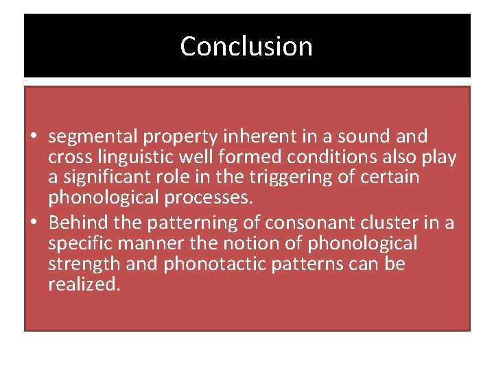 Conclusion • segmental property inherent in a sound and cross linguistic well formed conditions