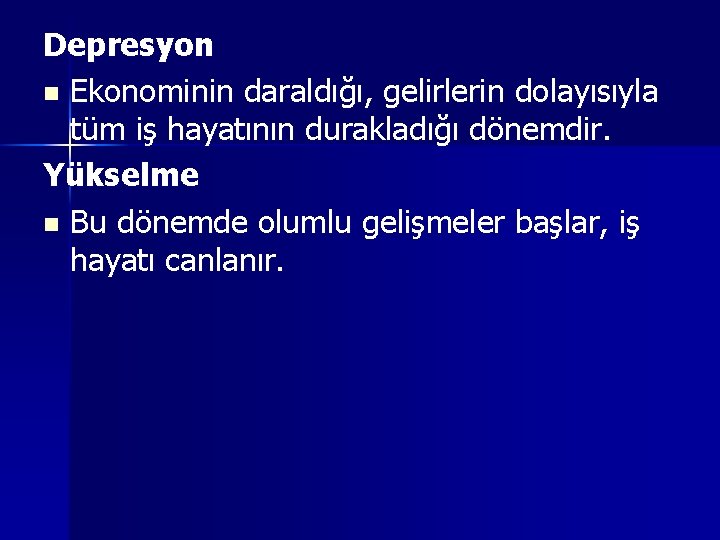 Depresyon n Ekonominin daraldığı, gelirlerin dolayısıyla tüm iş hayatının durakladığı dönemdir. Yükselme n Bu