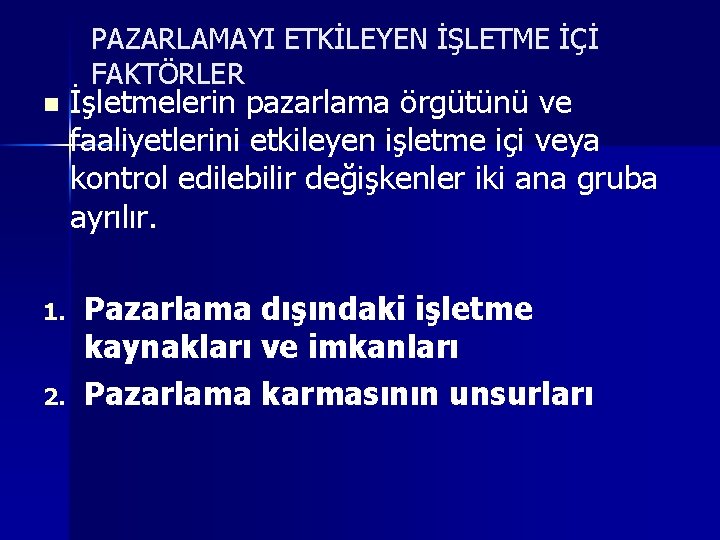 PAZARLAMAYI ETKİLEYEN İŞLETME İÇİ FAKTÖRLER n 1. 2. İşletmelerin pazarlama örgütünü ve faaliyetlerini etkileyen