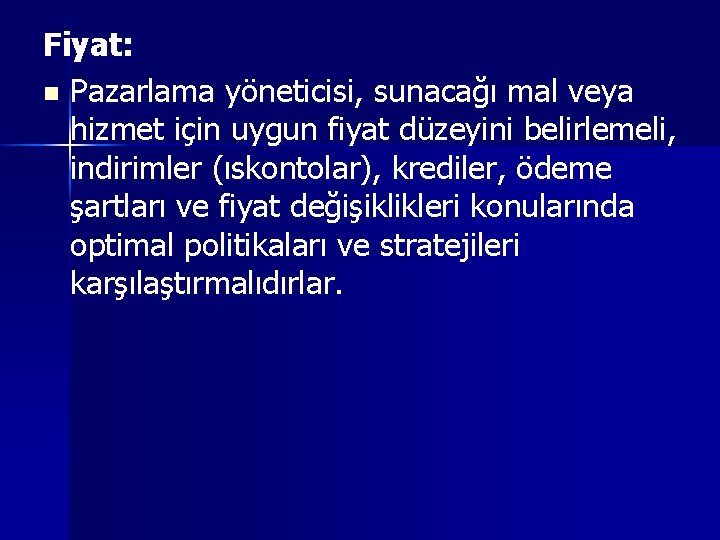 Fiyat: n Pazarlama yöneticisi, sunacağı mal veya hizmet için uygun fiyat düzeyini belirlemeli, indirimler