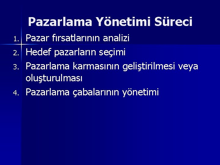 Pazarlama Yönetimi Süreci 1. 2. 3. 4. Pazar fırsatlarının analizi Hedef pazarların seçimi Pazarlama