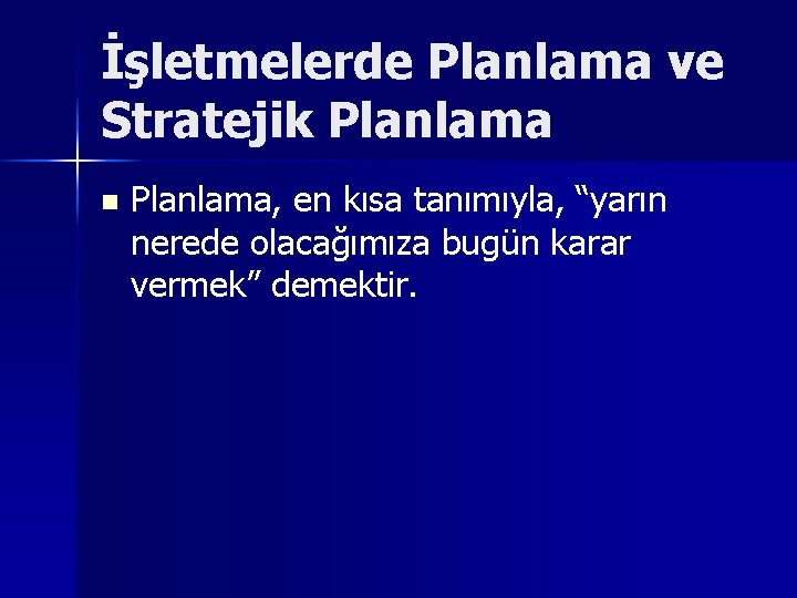 İşletmelerde Planlama ve Stratejik Planlama n Planlama, en kısa tanımıyla, “yarın nerede olacağımıza bugün