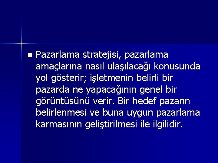 n Pazarlama stratejisi, pazarlama amaçlarına nasıl ulaşılacağı konusunda yol gösterir; işletmenin belirli bir pazarda