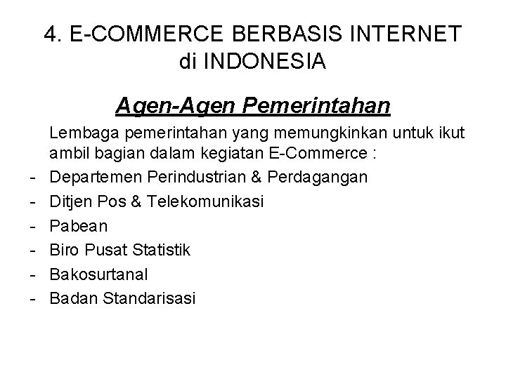 4. E-COMMERCE BERBASIS INTERNET di INDONESIA Agen-Agen Pemerintahan - Lembaga pemerintahan yang memungkinkan untuk