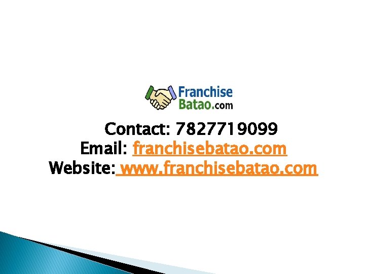 Contact: 7827719099 Email: franchisebatao. com Website: www. franchisebatao. com 