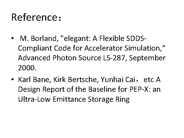 Reference： • M. Borland, "elegant: A Flexible SDDSCompliant Code for Accelerator Simulation, “ Advanced