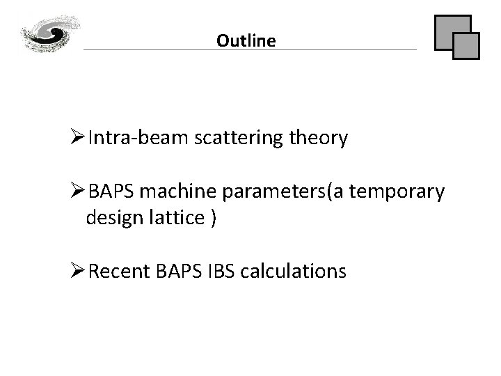 Outline ØIntra-beam scattering theory ØBAPS machine parameters(a temporary design lattice ) ØRecent BAPS IBS