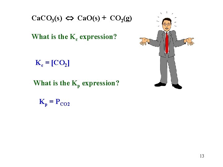 Ca. CO 3(s) Ca. O(s) + CO 2(g) What is the Kc expression? Kc