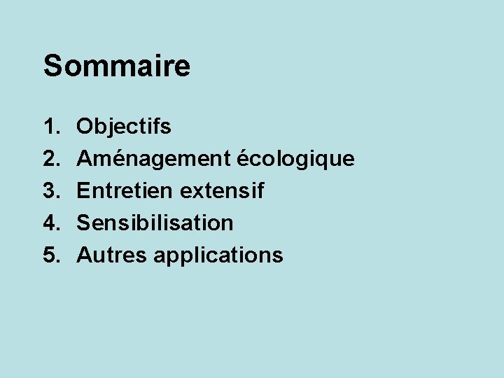 Sommaire 1. 2. 3. 4. 5. Objectifs Aménagement écologique Entretien extensif Sensibilisation Autres applications