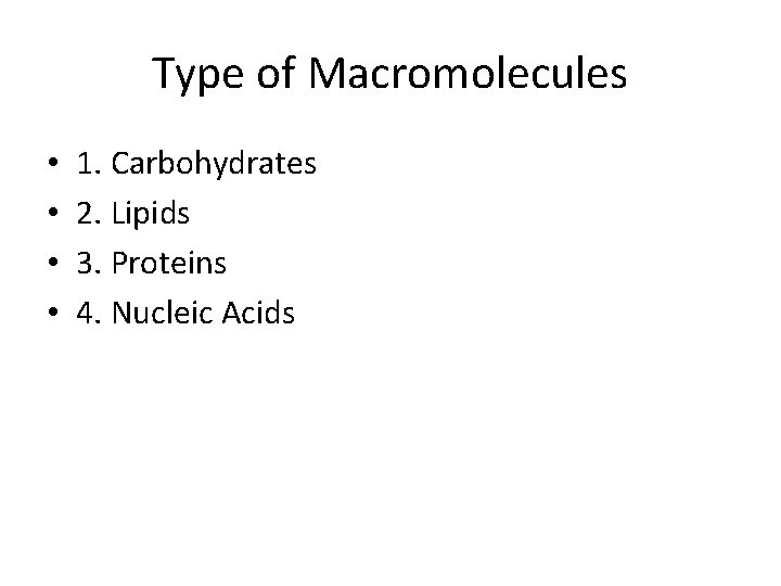 Type of Macromolecules • • 1. Carbohydrates 2. Lipids 3. Proteins 4. Nucleic Acids