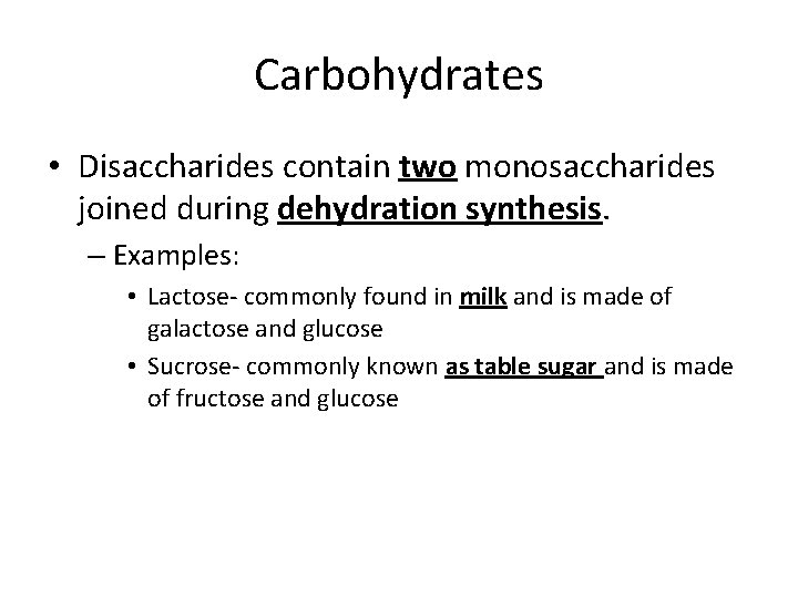 Carbohydrates • Disaccharides contain two monosaccharides joined during dehydration synthesis. – Examples: • Lactose-