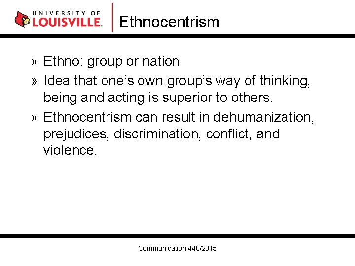 Ethnocentrism » Ethno: group or nation » Idea that one’s own group’s way of