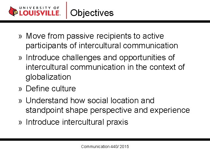 Objectives » Move from passive recipients to active participants of intercultural communication » Introduce