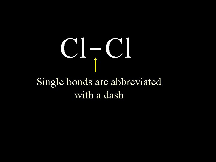 Cl Cl Single bonds are abbreviated with a dash circle the electrons for each