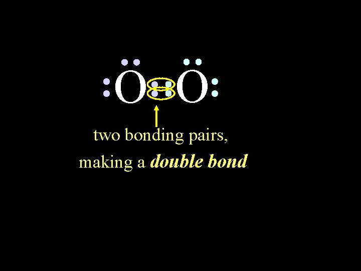 O O two bonding pairs, making a double bond 