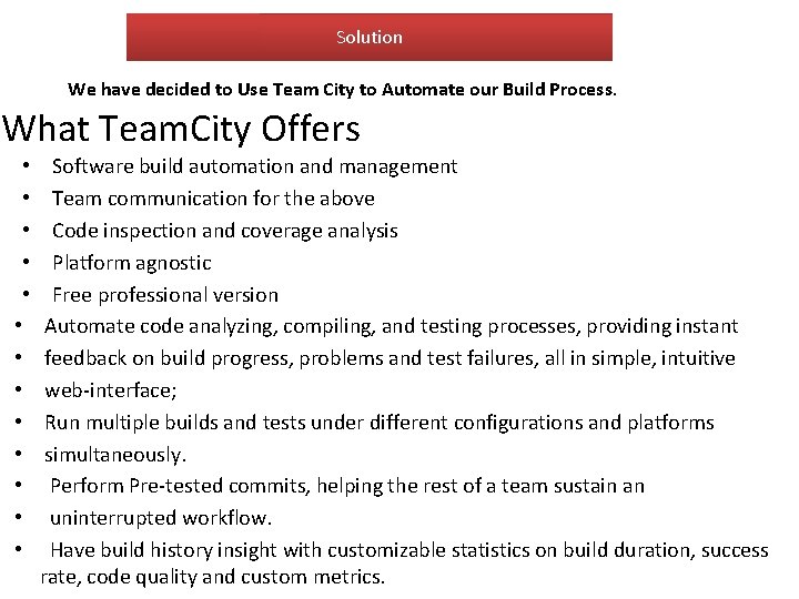 Solution We have decided to Use Team City to Automate our Build Process. What