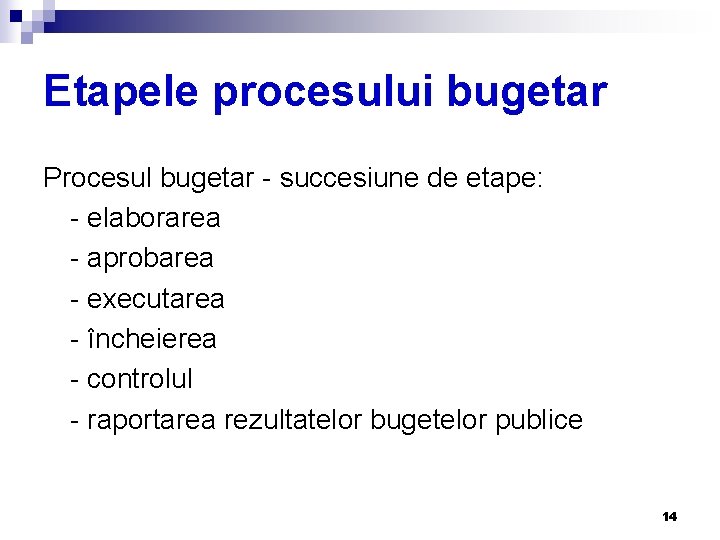 Etapele procesului bugetar Procesul bugetar - succesiune de etape: - elaborarea - aprobarea -