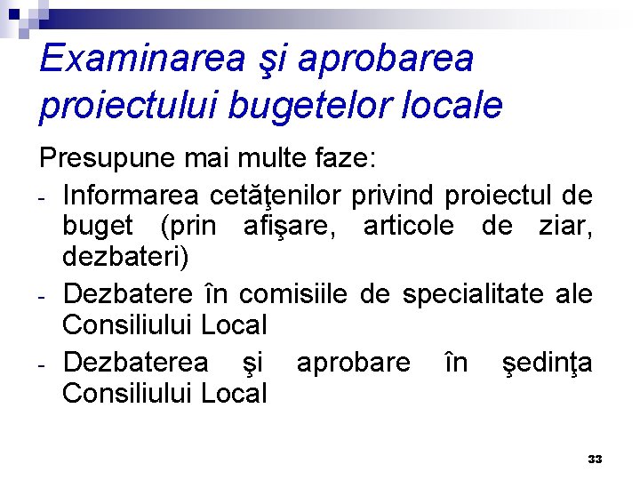 Examinarea şi aprobarea proiectului bugetelor locale Presupune mai multe faze: - Informarea cetăţenilor privind