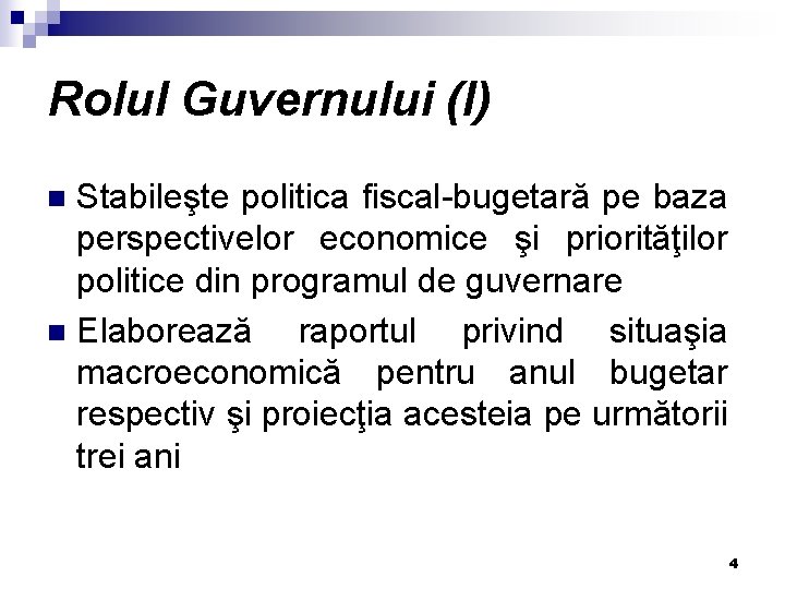 Rolul Guvernului (I) Stabileşte politica fiscal-bugetară pe baza perspectivelor economice şi priorităţilor politice din