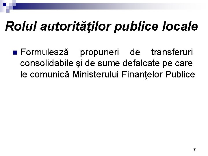 Rolul autorităţilor publice locale n Formulează propuneri de transferuri consolidabile şi de sume defalcate