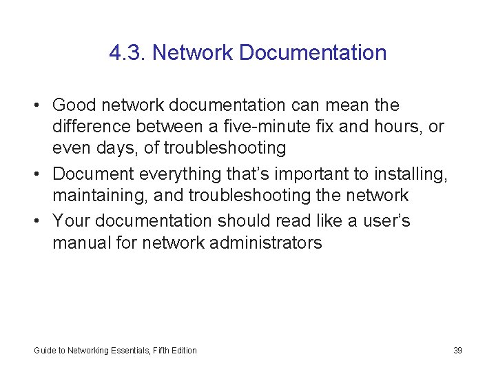 4. 3. Network Documentation • Good network documentation can mean the difference between a