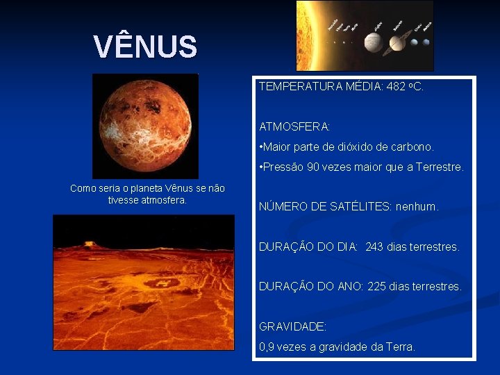 VÊNUS TEMPERATURA MÉDIA: 482 o. C. ATMOSFERA: • Maior parte de dióxido de carbono.