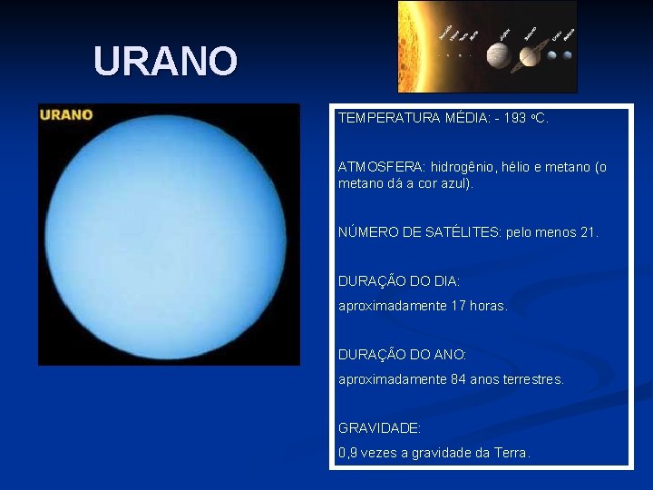 URANO TEMPERATURA MÉDIA: - 193 o. C. ATMOSFERA: hidrogênio, hélio e metano (o metano