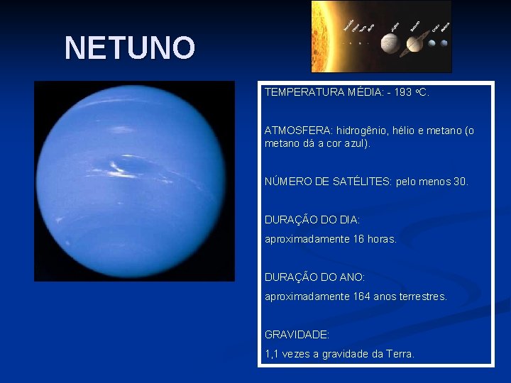 NETUNO TEMPERATURA MÉDIA: - 193 o. C. ATMOSFERA: hidrogênio, hélio e metano (o metano