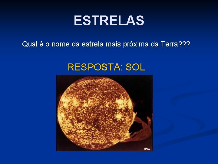 ESTRELAS Qual é o nome da estrela mais próxima da Terra? ? ? RESPOSTA: