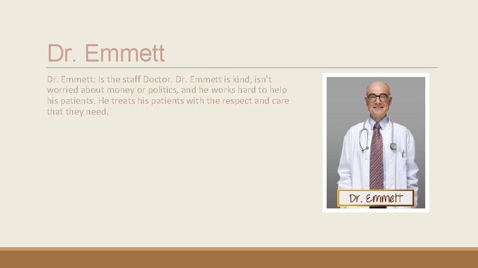 Dr. Emmett: Is the staff Doctor. Dr. Emmett is kind, isn't worried about money