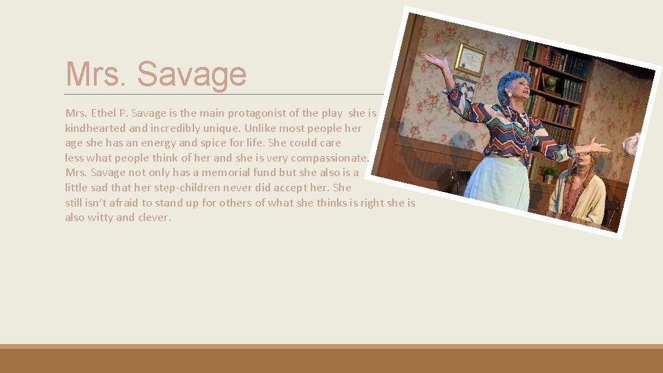 Mrs. Savage Mrs. Ethel P. Savage is the main protagonist of the play she