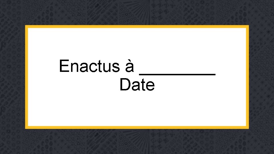 Enactus à ____ Date 