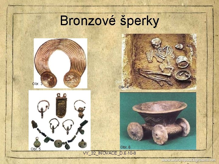 Bronzové šperky Obr. 3 Obr. 5 Obr. 4 Obr. 6 VY_32_INOVACE_D. 6. 10 -8