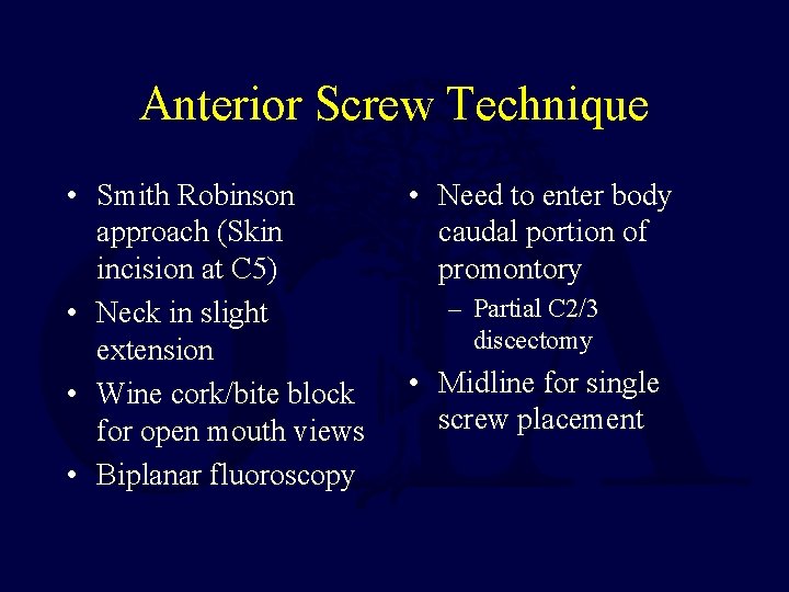 Anterior Screw Technique • Smith Robinson approach (Skin incision at C 5) • Neck