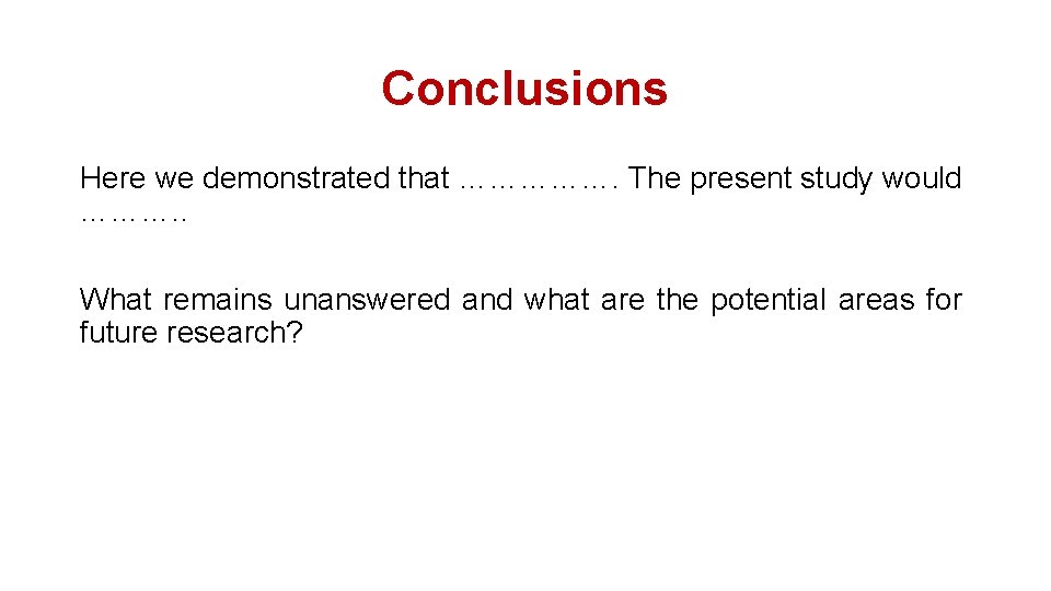 Conclusions Here we demonstrated that ……………. The present study would ………. . What remains