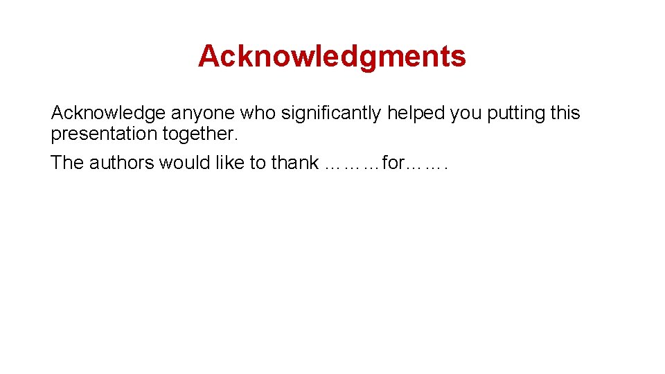 Acknowledgments Acknowledge anyone who significantly helped you putting this presentation together. The authors would