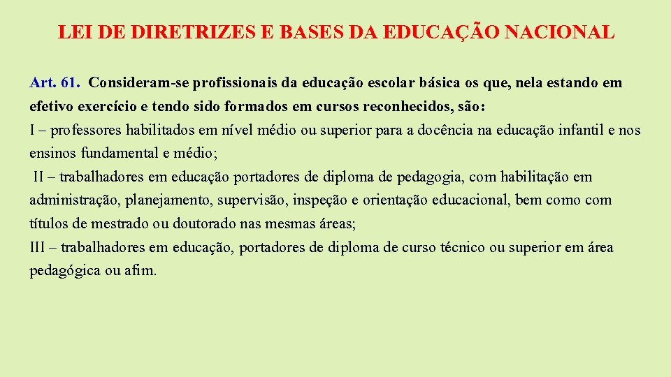 LEI DE DIRETRIZES E BASES DA EDUCAÇÃO NACIONAL Art. 61. Consideram-se profissionais da educação