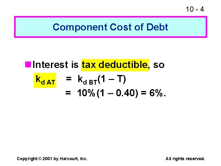 10 - 4 Component Cost of Debt n Interest is tax deductible, so kd