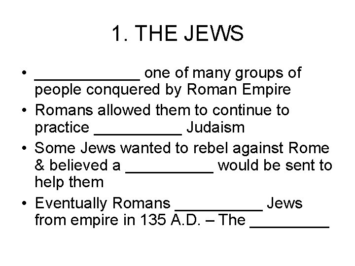 1. THE JEWS • ______ one of many groups of people conquered by Roman