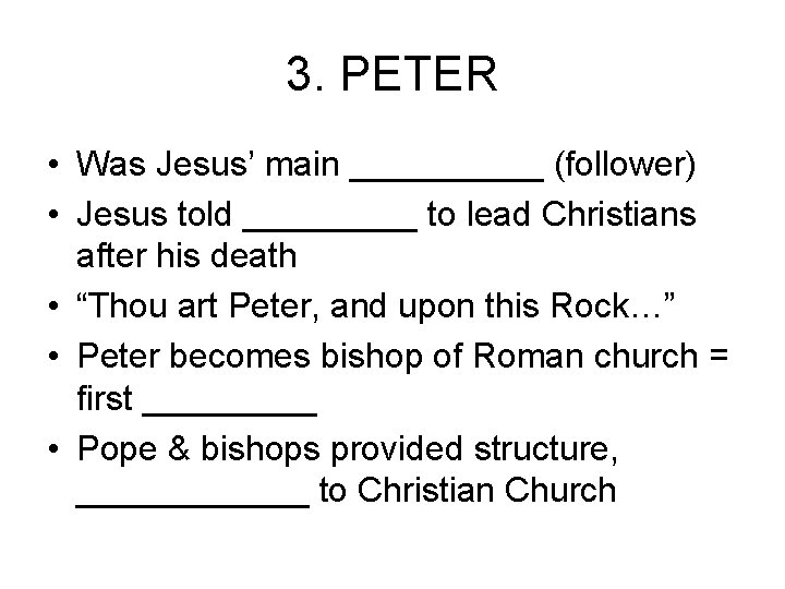 3. PETER • Was Jesus’ main _____ (follower) • Jesus told _____ to lead