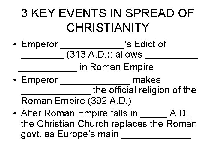 3 KEY EVENTS IN SPREAD OF CHRISTIANITY • Emperor ______’s Edict of ____ (313