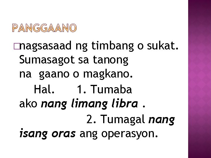 �nagsasaad ng timbang o sukat. Sumasagot sa tanong na gaano o magkano. Hal. 1.