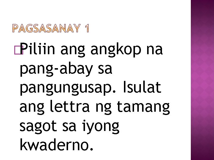 �Piliin angkop na pang-abay sa pangungusap. Isulat ang lettra ng tamang sagot sa iyong