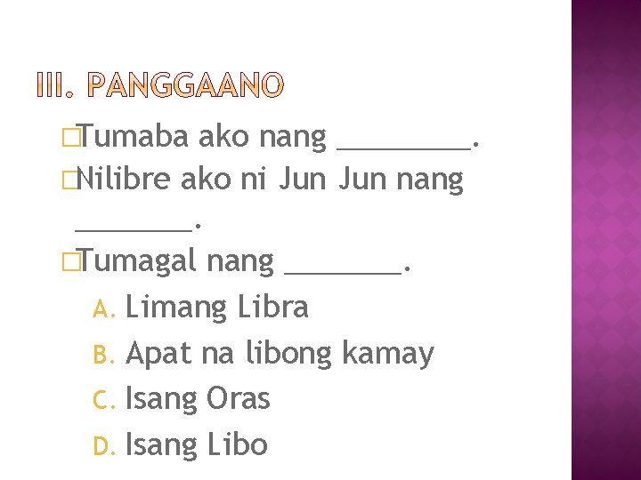 �Tumaba ako nang ____. �Nilibre ako ni Jun nang _______. �Tumagal nang _______. A.